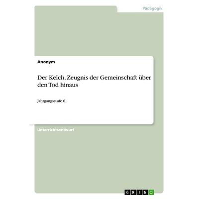 Der Kelch. Zeugnis der Gemeinschaft über den Tod hinaus, Taschenbuch von Anonym, GRIN, 978-3-656-96460-5