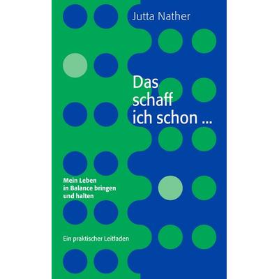 Das schaff ich schon ... Mein Leben in Balance bringen und halten, Taschenbuch von Jutta Nather, BoD – Books on Demand, 978-3-8370-3172-0