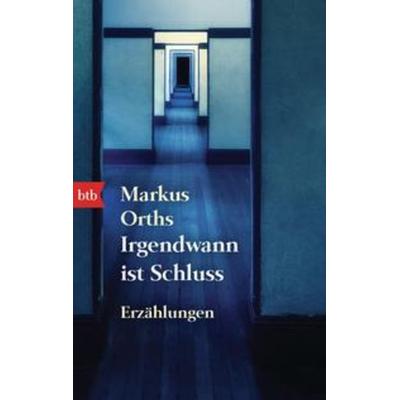 Irgendwann ist Schluss -, Taschenbuch von Markus Orths, btb