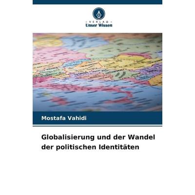 Globalisierung und der Wandel der politischen Identitäten, Taschenbuch von Mostafa Vahidi, Verlag Unser Wissen, 978-620-9-35170-9