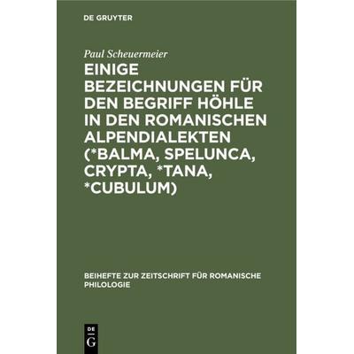 Einige Bezeichnungen für den Begriff Höhle in den romanischen Alpendialekten (*Balma, Spelunca, Crypta, *Tana, *Cubulum), Gebundene Ausgabe von Paul