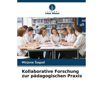 Kollaborative Forschung zur pädagogischen Praxis, Taschenbuch von Mirjana ¿Agud, Verlag Unser Wissen, 978-620-8-87759-0
