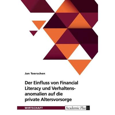 Der Einfluss von Financial Literacy und Verhaltensanomalien auf die private Altersvorsorge, Taschenbuch von Jan Toerschen, GRIN, 978-3-389-19391-4
