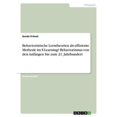Behavioristische Lerntheorien als effiziente Methode im E-Learning? Behaviorismus von den Anfängen bis zum 21. Jahrhundert, Taschenbuch von Guido