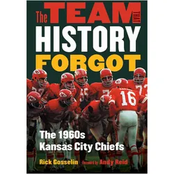 The Team That History Forgot  The 1960s Kansas City Chiefs, Sachbücher von Andy Reid, Rick Gosselin