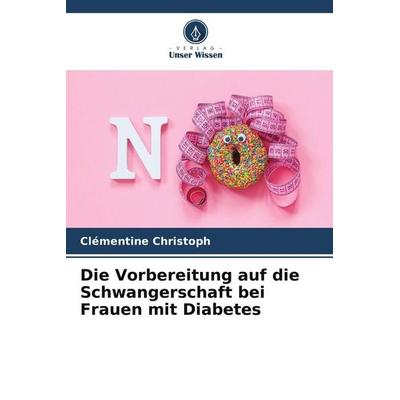 Die Vorbereitung auf die Schwangerschaft bei Frauen mit Diabetes, Taschenbuch von Clémentine Christoph, Verlag Unser Wissen