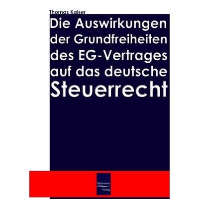 Die Auswirkung der Grundfreiheiten des EG-Vertrages auf das deutsche Steuerrecht, Taschenbuch von Thomas Kaiser, EHV Academicpress, 978-3-937686-65-3