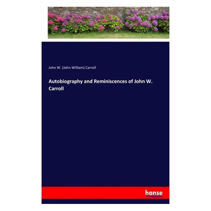 Hansebooks Autobiography and Reminiscences of John W. Carroll (Englisch, Softcover, John W Carroll) (35128275)