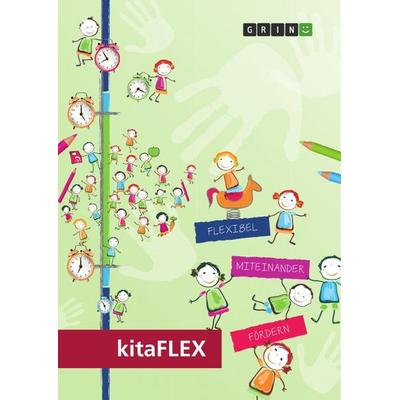 kitaFLEX. Praxisleitfaden für die Entwicklung von Zentren für bedarfsgerecht-flexible Öffnungszeiten (ZbfÖ), Taschenbuch von Isbw Ggmbh, GRIN,
