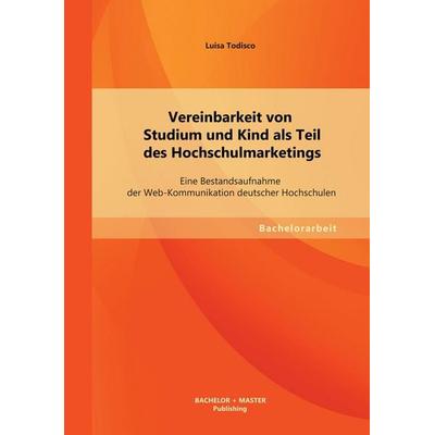 Vereinbarkeit von Studium und Kind als Teil des Hochschulmarketings: Eine Bestandsaufnahme der Web-Kommunikation deutscher Hochschulen, Taschenbuch