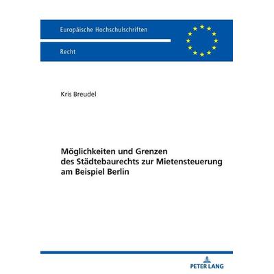 Möglichkeiten und Grenzen des Städtebaurechts zur Mietensteuerung am Beispiel Berlin, Taschenbuch von Kris Breudel, Peter Lang GmbH, Internationaler