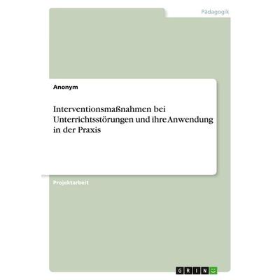 Interventionsmaßnahmen bei Unterrichtsstörungen und ihre Anwendung in der Praxis, Taschenbuch von Anonymous, BoD - Books on Demand, 978-3-96356-508-3