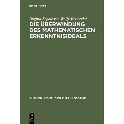 Die Überwindung des mathematischen Erkenntnisideals, Gebundene Ausgabe von Brigitta-Sophie Wolff-Metternich, De Gruyter, 978-3-11-014511-3