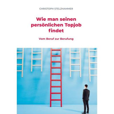 Wie man seinen persönlichen Topjob findet, Gebundene Ausgabe von Christoph Stelzhammer, BoD – Books on Demand, 978-3-7526-6646-5