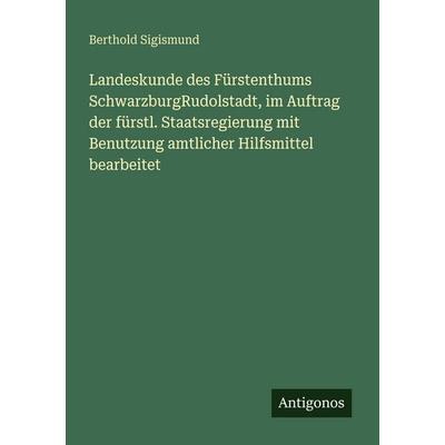 Landeskunde des Fürstenthums SchwarzburgRudolstadt, im Auftrag der fürstl. Staatsregierung mit Benutzung amtlicher Hilfsmittel bearbeitet, Taschenbuch