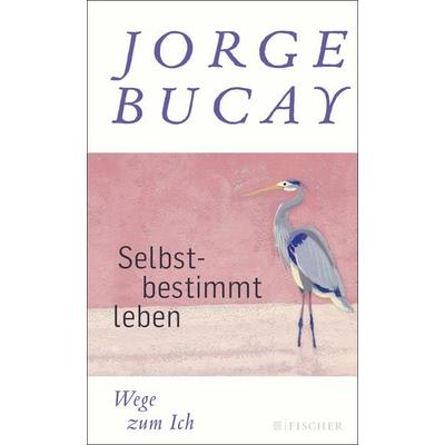Selbstbestimmt leben, Gebundene Ausgabe von Jorge Bucay, Fischer Taschenbuch Verlag, 978-3-596-19794-1