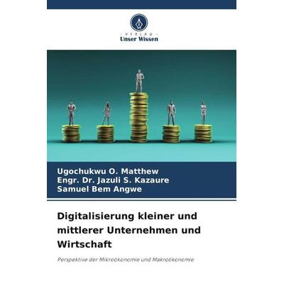 Digitalisierung kleiner und mittlerer Unternehmen und Wirtschaft, Taschenbuch von Ugochukwu O. Matthew,Engr. Jazuli S. Kazaure,Samuel Bem Angwe,