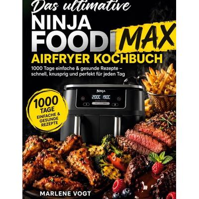 Das ultimative Ninja Foodi MAX Airfryer Kochbuch, Taschenbuch von Marlene Vogt, BoD – Books on Demand, 978-3-696-35936-2