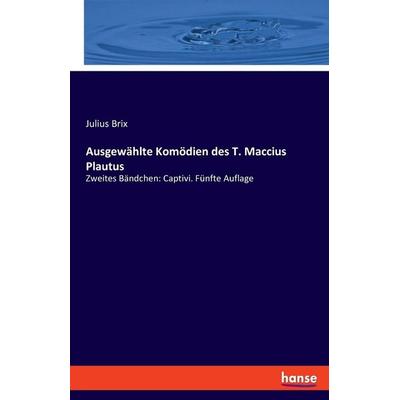 Ausgewählte Komödien des T. Maccius Plautus, Taschenbuch von Julius Brix, Hansebooks, 978-3-348-09354-5
