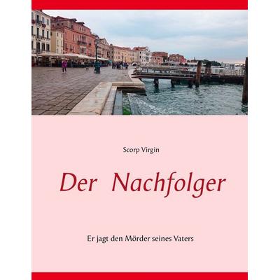 Der Nachfolger, Taschenbuch von Scorp Virgin, BoD – Books on Demand, 978-3-7431-9739-8
