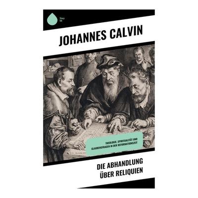 Die Abhandlung über Reliquien, Taschenbuch von Johannes Calvin, Copycat, 978-80-283-9542-1
