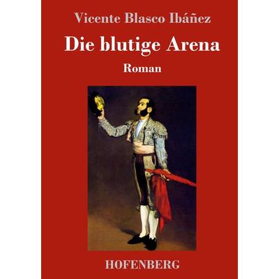 Die blutige Arena, Gebundene Ausgabe von Vicente Blasco Ibáñez, Hofenberg, 978-3-7437-2215-6