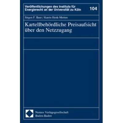 Kartellbehördliche Preisaufsicht über den Netzzugang, Taschenbuch von Jürgen F. Baur,Katrin Henk-Merten, Nomos, 978-3-7890-7963-4
