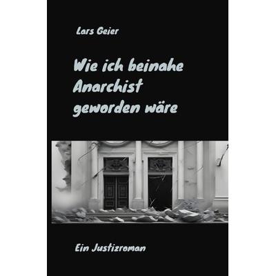 Wie ich beinahe Anarchist geworden wäre, Taschenbuch von Lars Geier, Epubli, 978-3-7584-7724-9