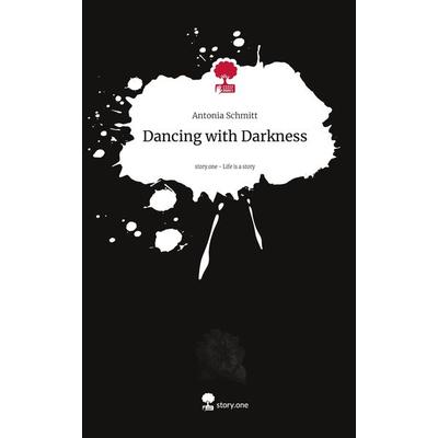 Dancing with Darkness. Life is a Story - story.one, Gebundene Ausgabe von Antonia Schmitt, Storylution, 978-3-7115-3612-9