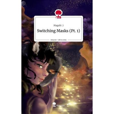 Switching Masks (Pt. 1). Life is a Story - story.one, Gebundene Ausgabe von Magalii :), Story.one publishing, 978-3-7108-8137-4