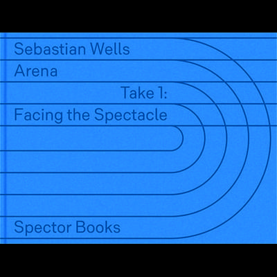 Sebastian Wells: Arena, Take 1, Gebundene Ausgabe von Sebastian Wells, Spector Books, 978-3-95905-974-9