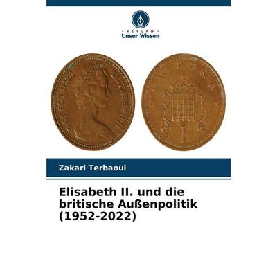 Elisabeth II. und die britische Außenpolitik (1952-2022), Taschenbuch von Zakari Terbaoui, Verlag Unser Wissen, 978-620-9-46275-7