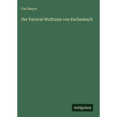 Der Parzival Wolframs von Eschenbach, Gebundene Ausgabe von Carl Meyer, Antigonos Verlag, 978-3-566-03113-8