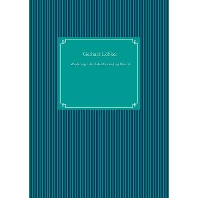Wanderungen durch die Mark und das Ruhrtal, Gebundene Ausgabe von Gerhard Löbker, BoD – Books on Demand, 978-3-7534-0283-3