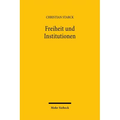 Freiheit und Institutionen, Gebundene Ausgabe von Christian Starck, Mohr Siebeck, 978-3-16-147806-2