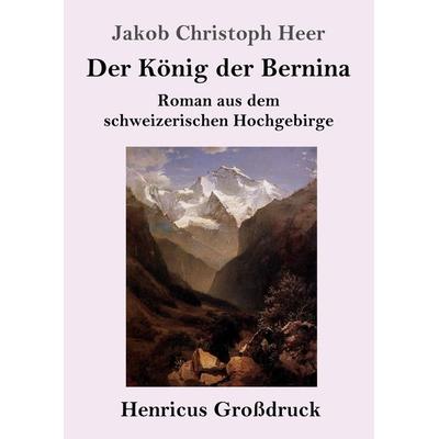 Der König der Bernina (Großdruck), Taschenbuch von Jakob Christoph Heer, Henricus - Edition Deutsche Klassik, 978-3-8478-5506-4