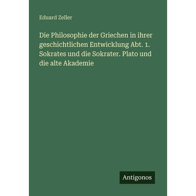 Die Philosophie der Griechen in ihrer geschichtlichen Entwicklung Abt. 1. Sokrates und die Sokrater. Plato und die alte Akademie, Taschenbuch von