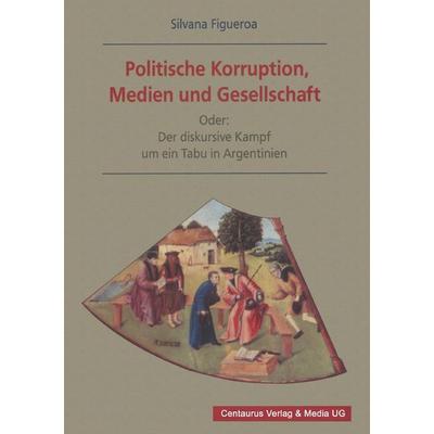 Politische Korruption, Medien und Gesellschaft, Taschenbuch von Silvana Figueroa, Centaurus Verlag & Media, 978-3-8255-0333-8