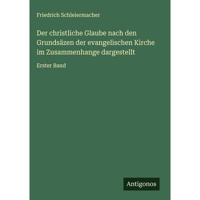 Der christliche Glaube nach den Grundsäzen der evangelischen Kirche im Zusammenhange dargestellt, Gebundene Ausgabe von Friedrich Schleiermacher,