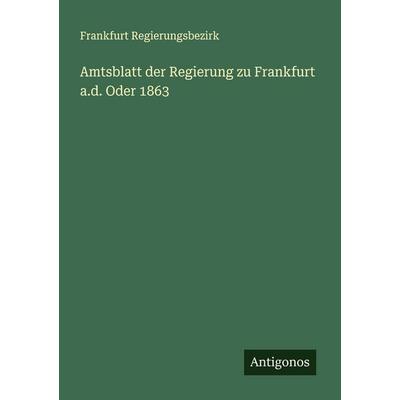 Amtsblatt der Regierung zu Frankfurt a.d. Oder 1863, Taschenbuch von Frankfurt Regierungsbezirk, Antigonos Verlag, 978-3-386-17374-2