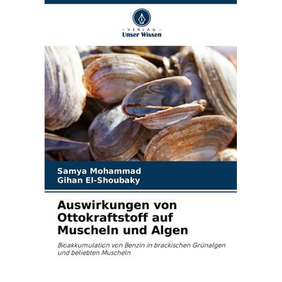 Auswirkungen von Ottokraftstoff auf Muscheln und Algen, Taschenbuch von Samya Mohammad,Gihan El-Shoubaky, Verlag Unser Wissen, 978-620-7-22101-1