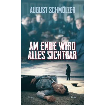 Am Ende wird alles sichtbar, Gebundene Ausgabe von August Schmölzer, Edition keiper, 978-3-903575-00-4