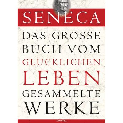 Seneca, Das große Buch vom glücklichen Leben-Gesammelte Werke, Gebundene Ausgabe von Seneca, Anaconda, 978-3-7306-0175-4
