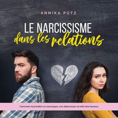 Le narcissisme dans les relations: Comment reconnaître un narcissique, s'en débarrasser et enfin être heureux - Annika Pütz, Audio, 9783757603250