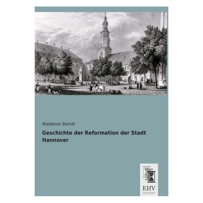 EHV-History Geschichte der Reformation der Stadt Hannover (Deutsch, Softcover, Waldemar Bahrdt) (55561123)