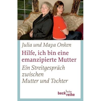 Hilfe, ich bin eine emanzipierte Mutter, Taschenbuch von Julia Onken,Maya Onken, C.H. Beck, 978-3-406-54151-3