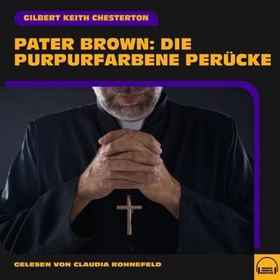 Pater Brown: Die purpurfarbene Perücke - Gilbert Keith Chesterton, Audio, 9783991749554