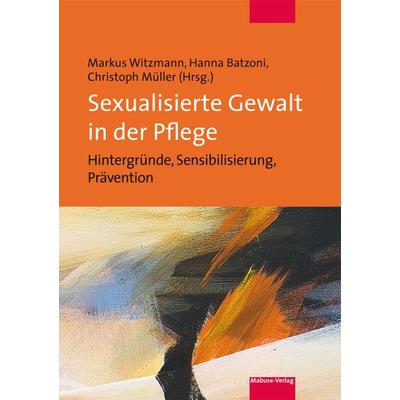 Sexualisierte Gewalt in der Pflege, Taschenbuch von , Mabuse, 978-3-86321-761-7