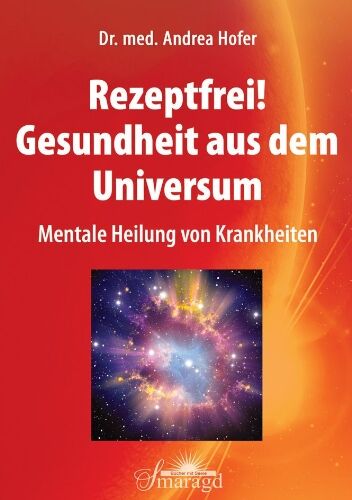 Dr. med. Andrea Hofer - Rezeptfrei! Gesundheit aus dem Universum: Mentale Heilung von Krankheiten - Preis vom 30.09.2026 09:01:18 h