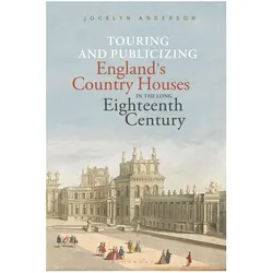 Touring and Publicising England's Country Houses in the Long Eighteenth Century, Sachbücher von Jocelyn Anderson